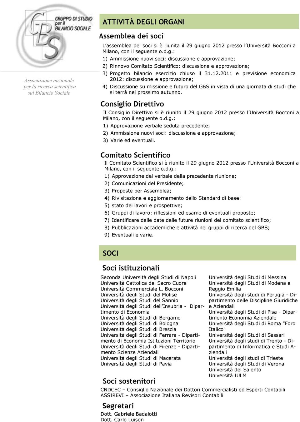 e previsione economica 2012: discussione e approvazione; 4) Discussione su missione e futuro del GBS in vista di una giornata di studi che si terrà nel prossimo autunno.