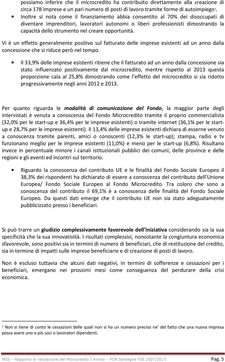 opportunità. Vi è un effetto generalmente positivo sul fatturato delle imprese esistenti ad un anno dalla concessione che si riduce però nel tempo.