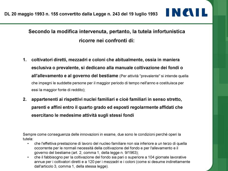 attività "prevalente" si intende quella che impegni le suddette persone per il maggior periodo di tempo nell'anno e costituisca per essi la maggior fonte di reddito); 2.