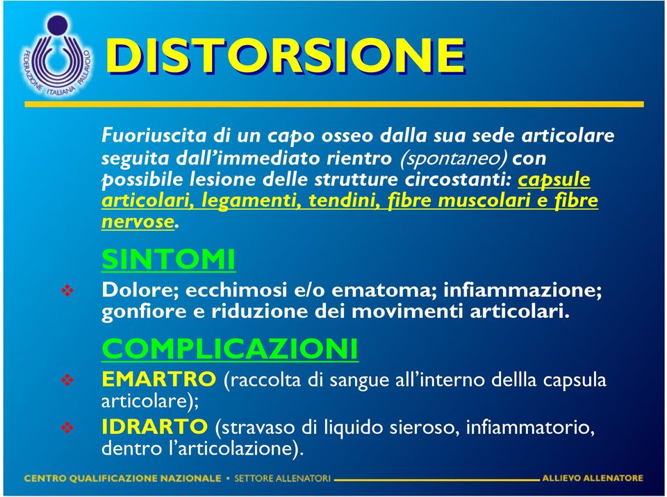 SINTOMI Dolore; ecchimosi e/o ematoma; infiammazione; gonfiore e riduzione dei movimenti articolari.