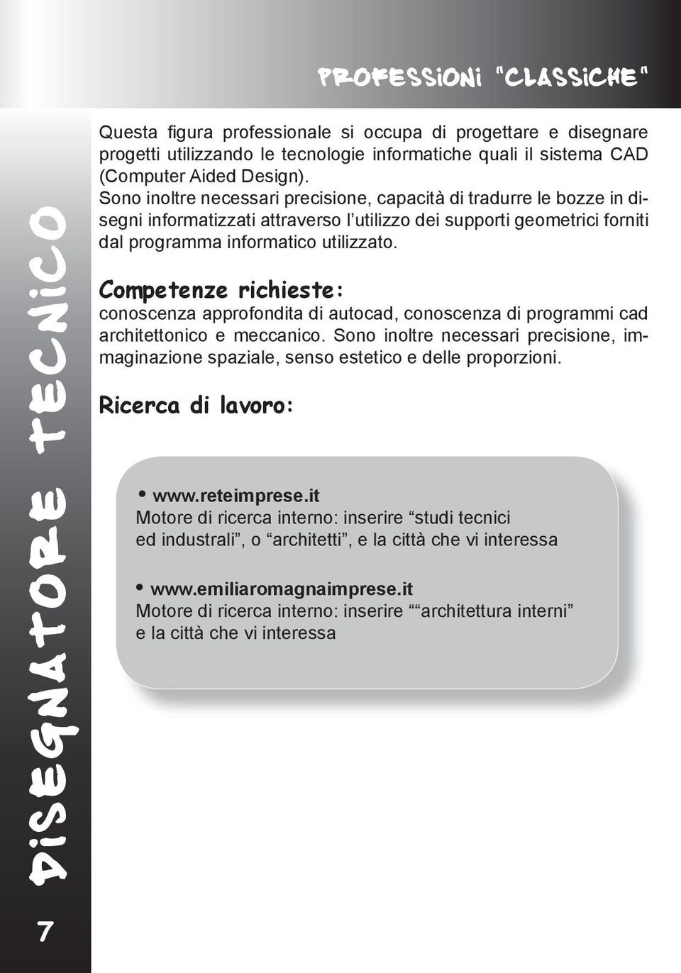 Competenze richieste: conoscenza approfondita di autocad, conoscenza di programmi cad architettonico e meccanico.