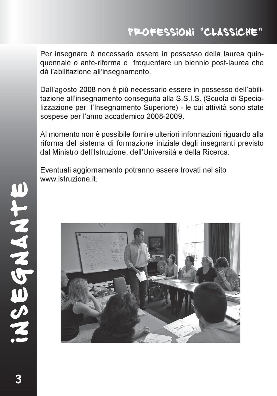 S.I.S. (Scuola di Specializzazione per l Insegnamento Superiore) - le cui attività sono state sospese per l anno accademico 2008-2009.