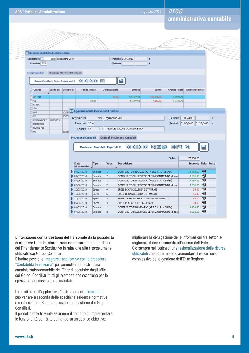 È inoltre possibile integrare l applicativo con la procedura Contabilità Finanziaria per permettere alla struttura amministrativo/contabile dell Ente di acquisire dagli uffici dei Gruppi Consiliari