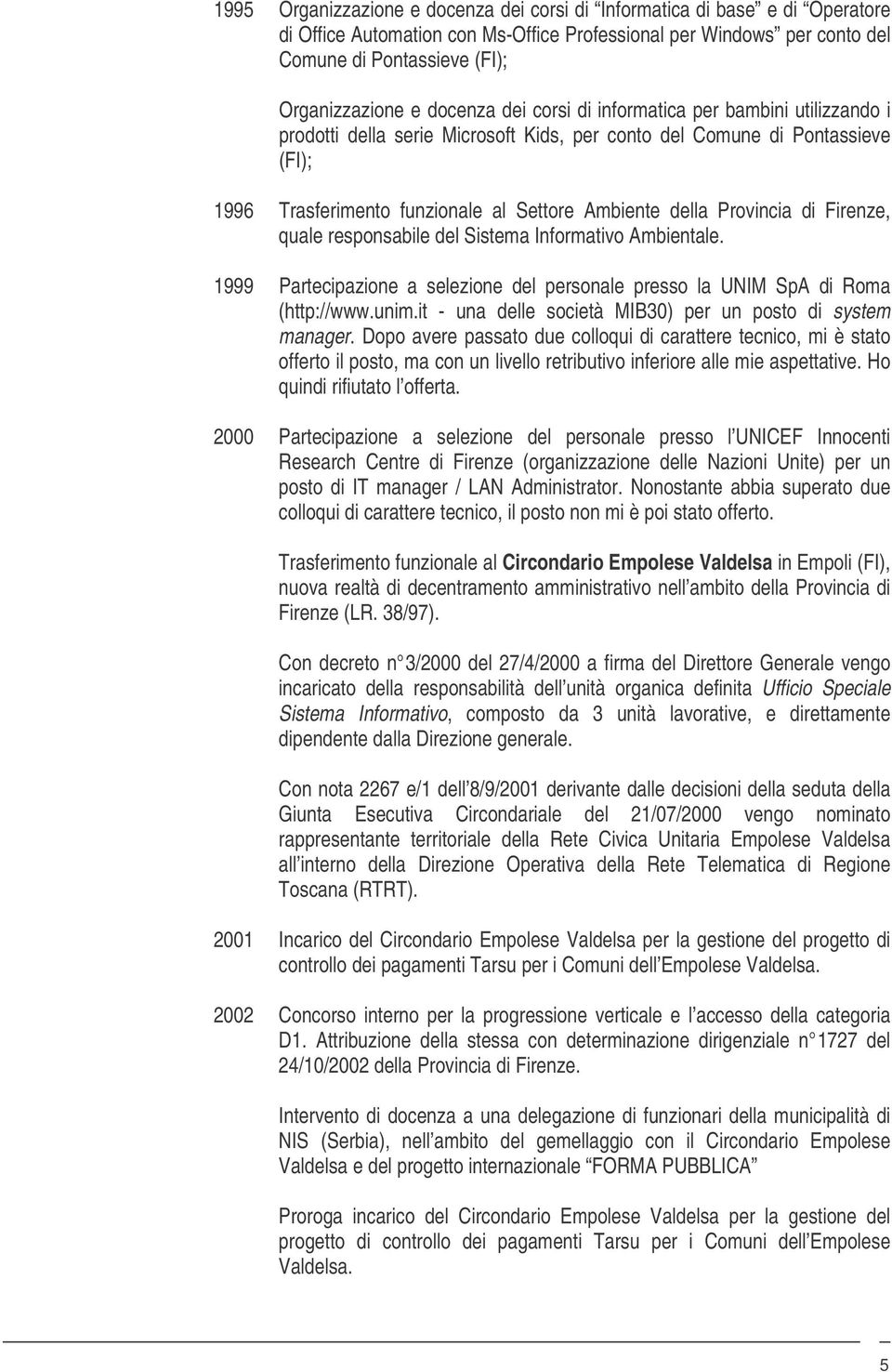 Provincia di Firenze, quale responsabile del Sistema Informativo Ambientale. 1999 Partecipazione a selezione del personale presso la UNIM SpA di Roma (http://www.unim.