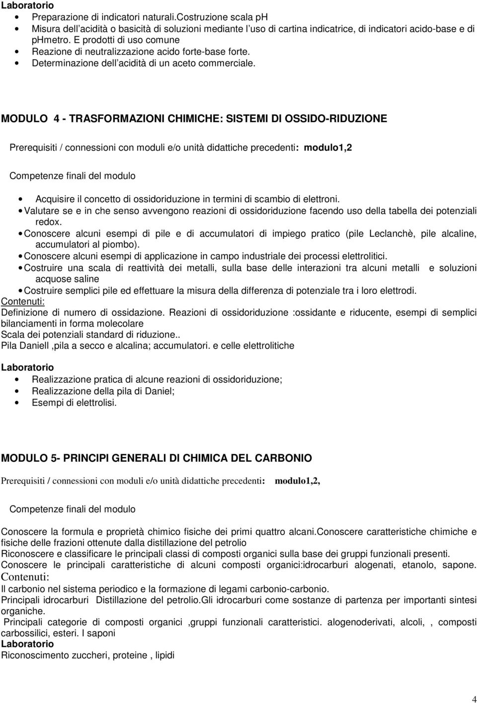 MODULO 4 - TRASFORMAZIONI CHIMICHE: SISTEMI DI OSSIDO-RIDUZIONE Prerequisiti / connessioni con moduli e/o unità didattiche precedenti: modulo1,2 Acquisire il concetto di ossidoriduzione in termini di