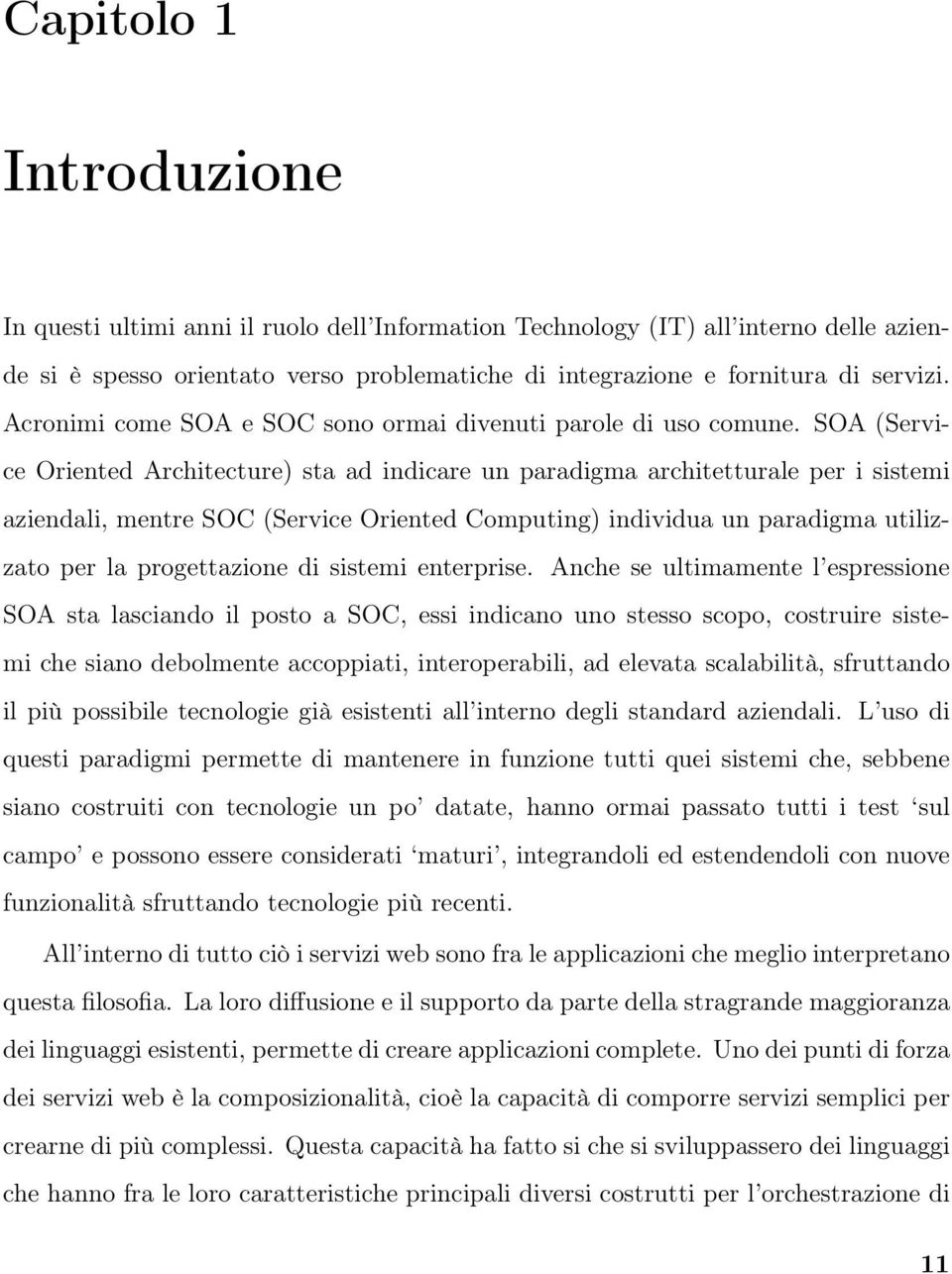 SOA (Service Oriented Architecture) sta ad indicare un paradigma architetturale per i sistemi aziendali, mentre SOC (Service Oriented Computing) individua un paradigma utilizzato per la progettazione