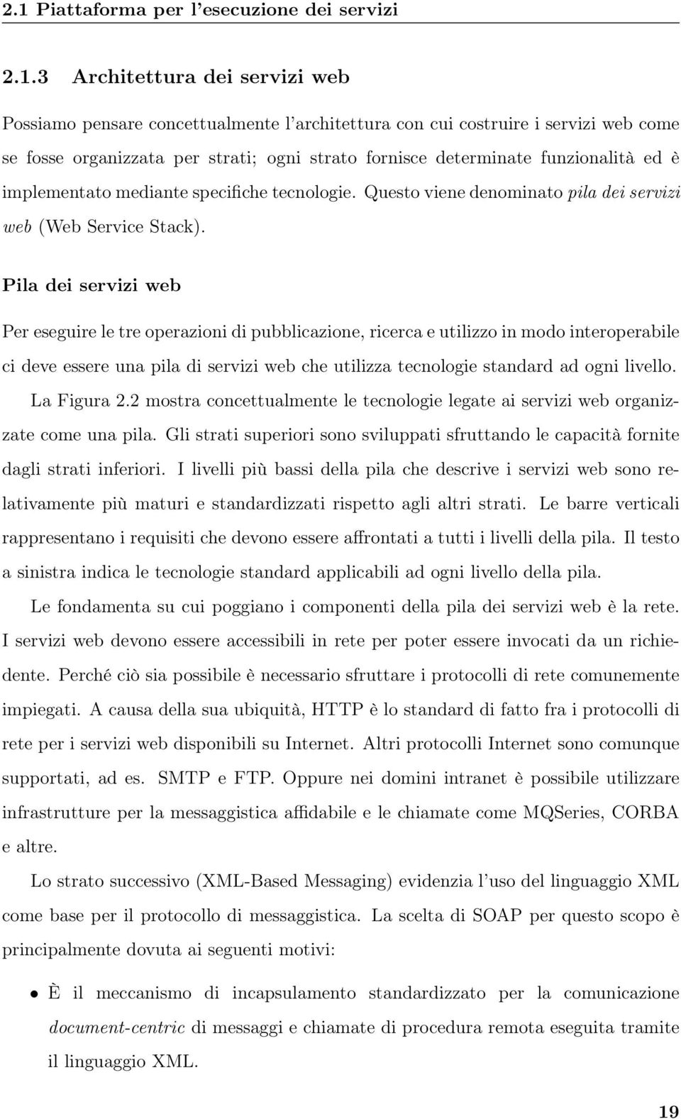 Pila dei servizi web Per eseguire le tre operazioni di pubblicazione, ricerca e utilizzo in modo interoperabile ci deve essere una pila di servizi web che utilizza tecnologie standard ad ogni livello.