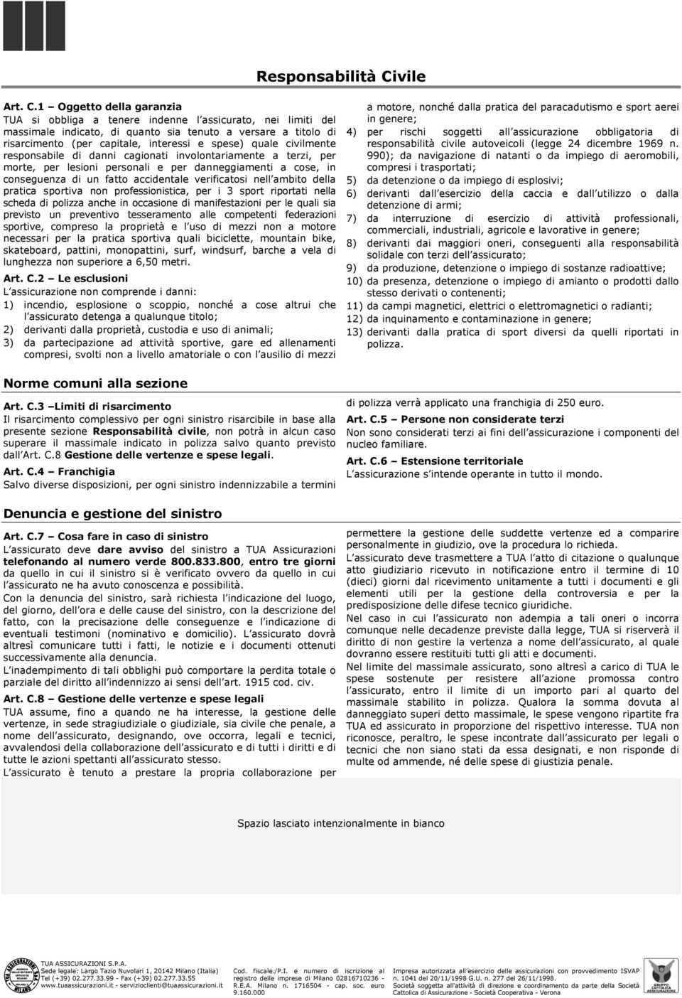 1 Oggetto della garanzia TUA si obbliga a tenere indenne l assicurato, nei limiti del massimale indicato, di quanto sia tenuto a versare a titolo di risarcimento (per capitale, interessi e spese)