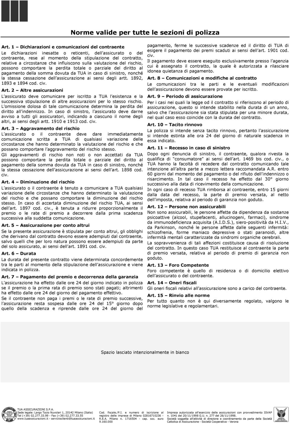 influiscono sulla valutazione del rischio, possono comportare la perdita totale o parziale del diritto al pagamento della somma dovuta da TUA in caso di sinistro, nonché la stessa cessazione dell