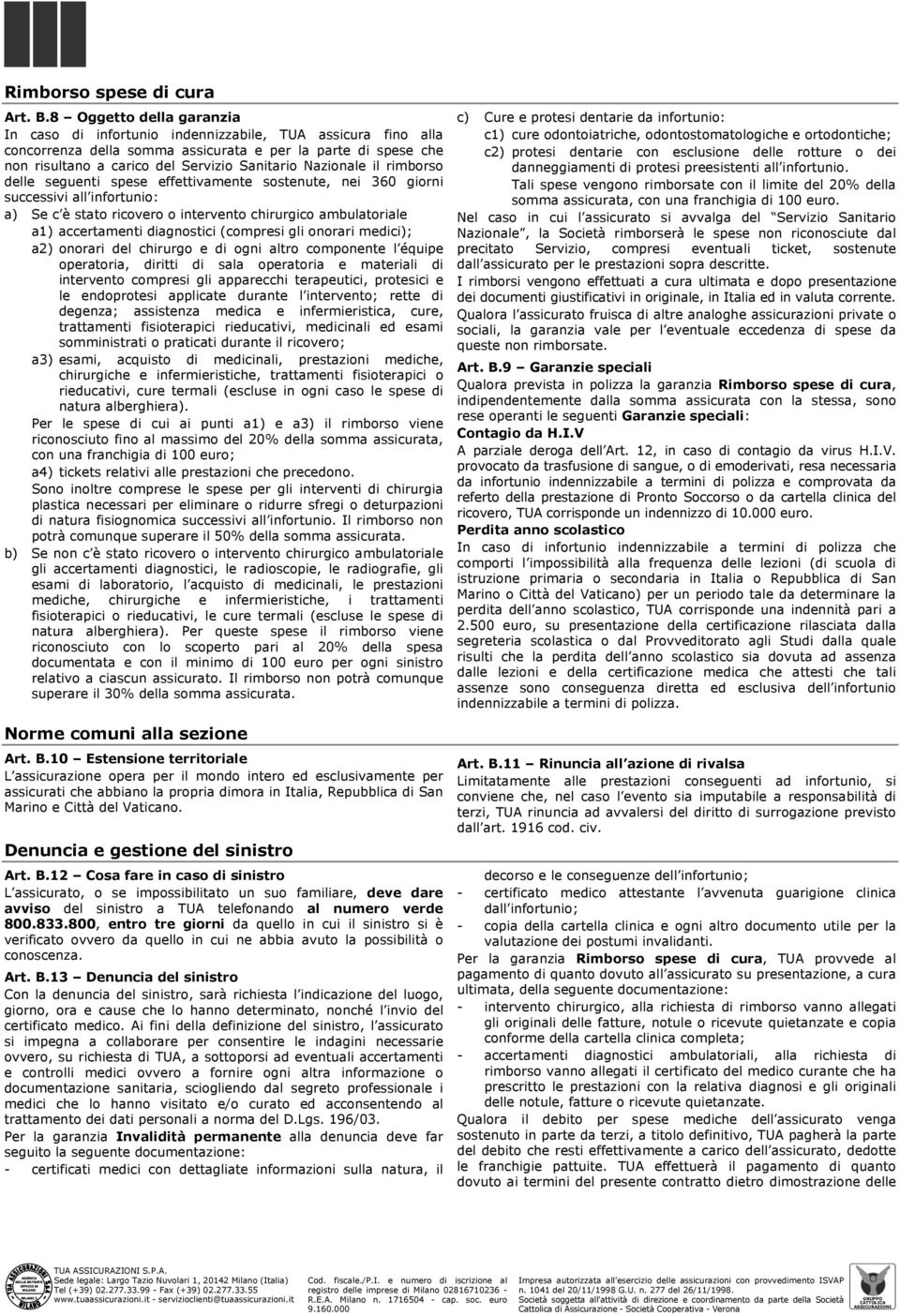 Nazionale il rimborso delle seguenti spese effettivamente sostenute, nei 360 giorni successivi all infortunio: a) Se c è stato ricovero o intervento chirurgico ambulatoriale a1) accertamenti