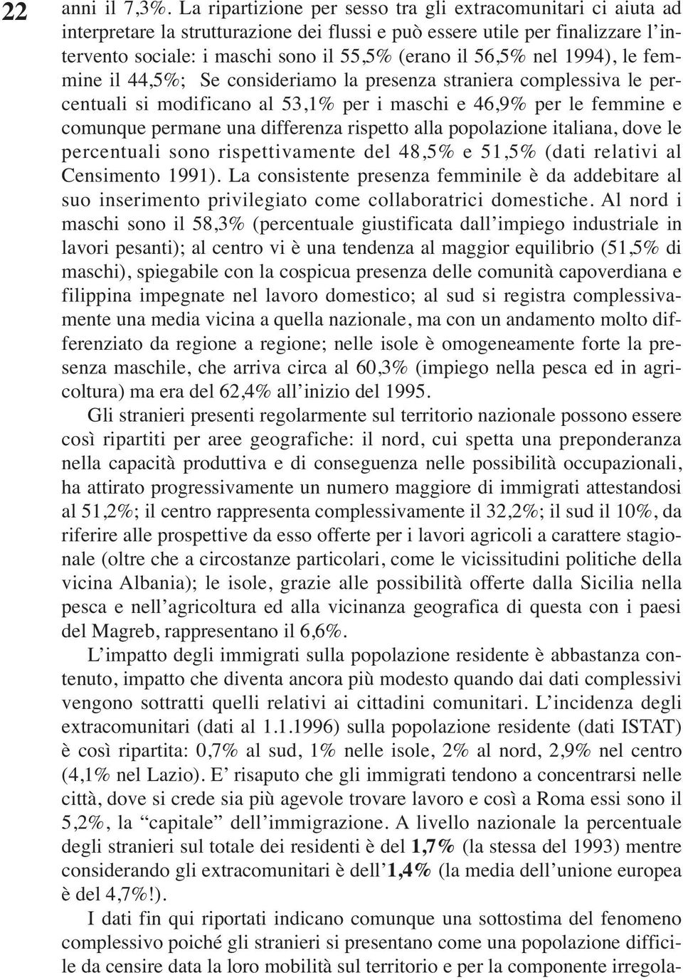 nel 1994), le femmine il 44,5%; Se consideriamo la presenza straniera complessiva le percentuali si modificano al 53,1% per i maschi e 46,9% per le femmine e comunque permane una differenza rispetto