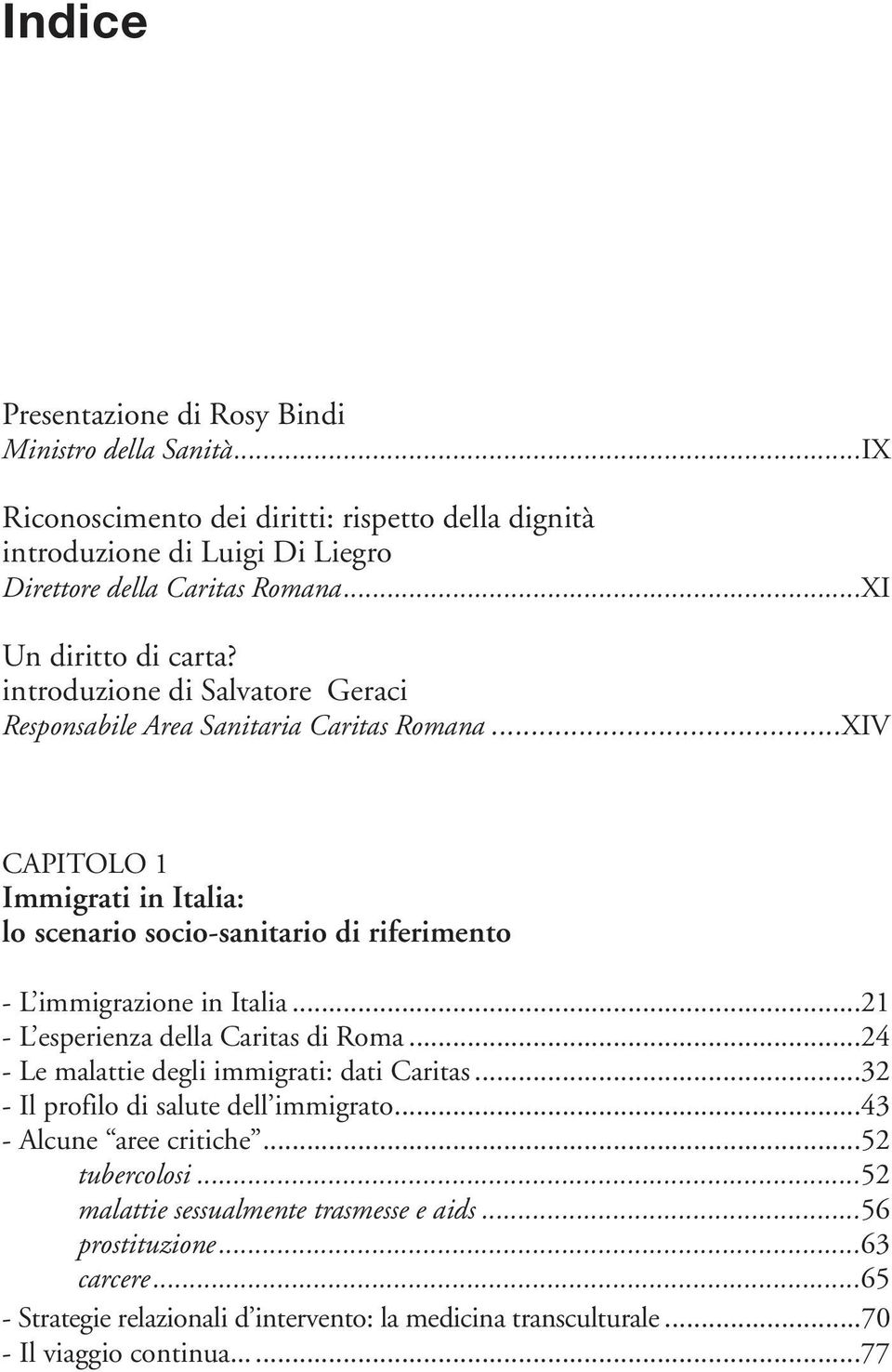 ..XIV CAPITOLO 1 Immigrati in Italia: lo scenario socio-sanitario di riferimento - L immigrazione in Italia...21 - L esperienza della Caritas di Roma.