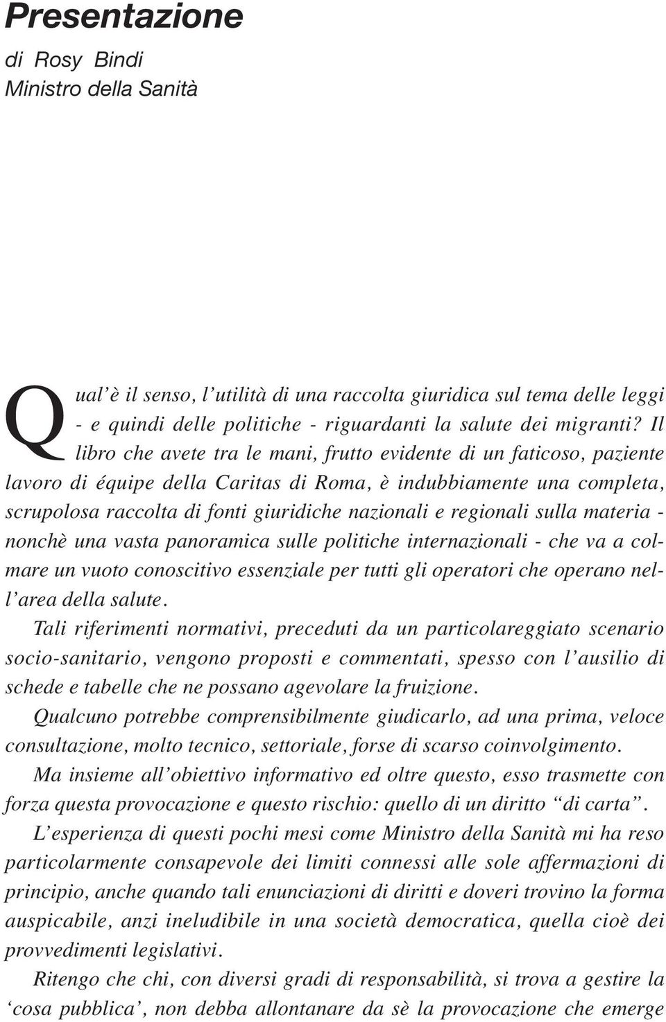 regionali sulla materia - nonchè una vasta panoramica sulle politiche internazionali - che va a colmare un vuoto conoscitivo essenziale per tutti gli operatori che operano nell area della salute.