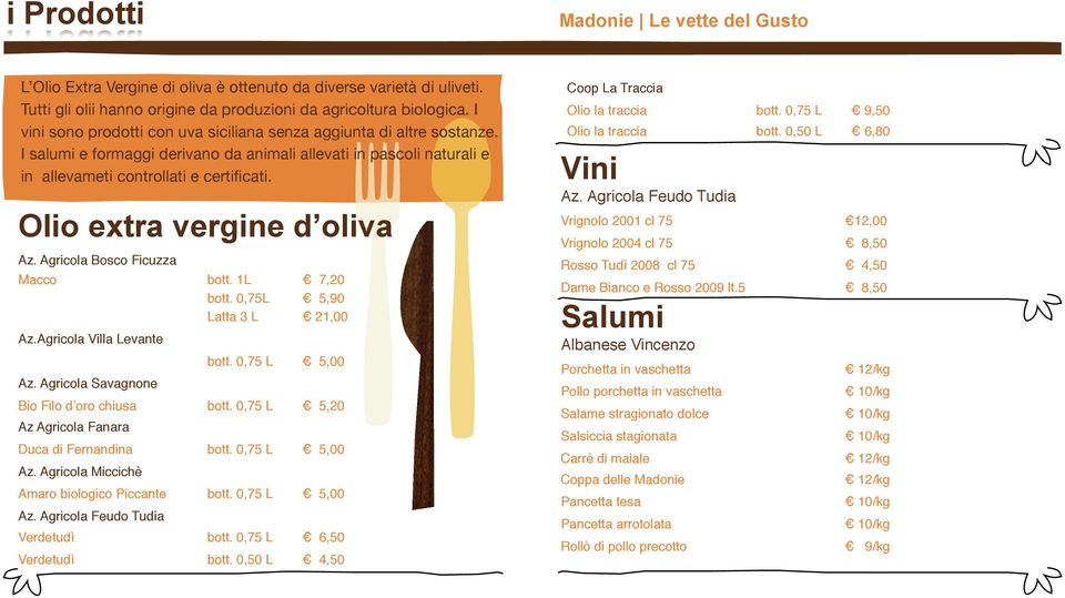 Olio extra vergine d oliva Az. Agricola Bosco Ficuzza Macco bott. 1L! 7,20 bott. 0,75L! 5,90 Latta 3 L! 21,00 Az.Agricola Villa Levante bott. 0,75 L! 5,00 Az.