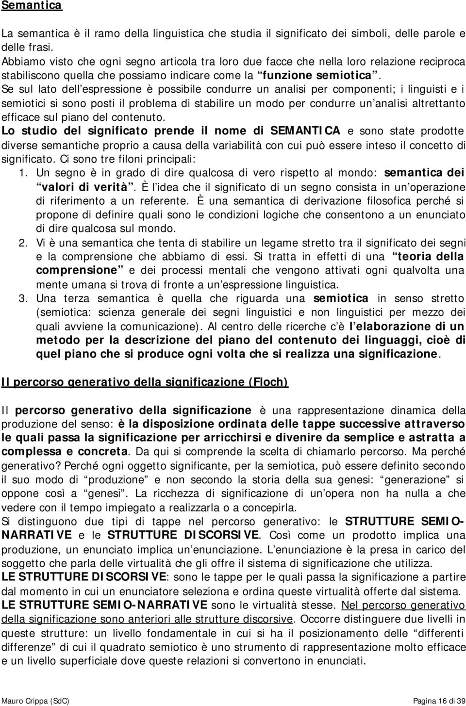 Se sul lato dell espressione è possibile condurre un analisi per componenti; i linguisti e i semiotici si sono posti il problema di stabilire un modo per condurre un analisi altrettanto efficace sul