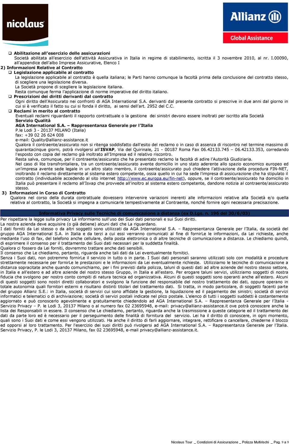 00090, all appendice dell albo Imprese Assicurative, Elenco I 2) Informazioni Relative al Contratto Legislazione applicabile al contratto La legislazione applicabile al contratto è quella italiana;