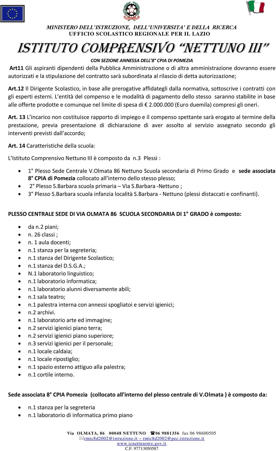 L entità del compenso e le modalità di pagamento dello stesso saranno stabilite in base alle offerte prodotte e comunque nel limite di spesa di 2.000.000 (Euro duemila) compresi gli oneri. Art.