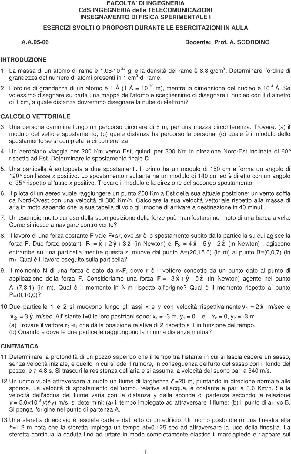 L'ordine di grandezza di un atomo è 1 Å (1 Å = 10-10 m), mentre la dimensione del nucleo è 10-4 Å.