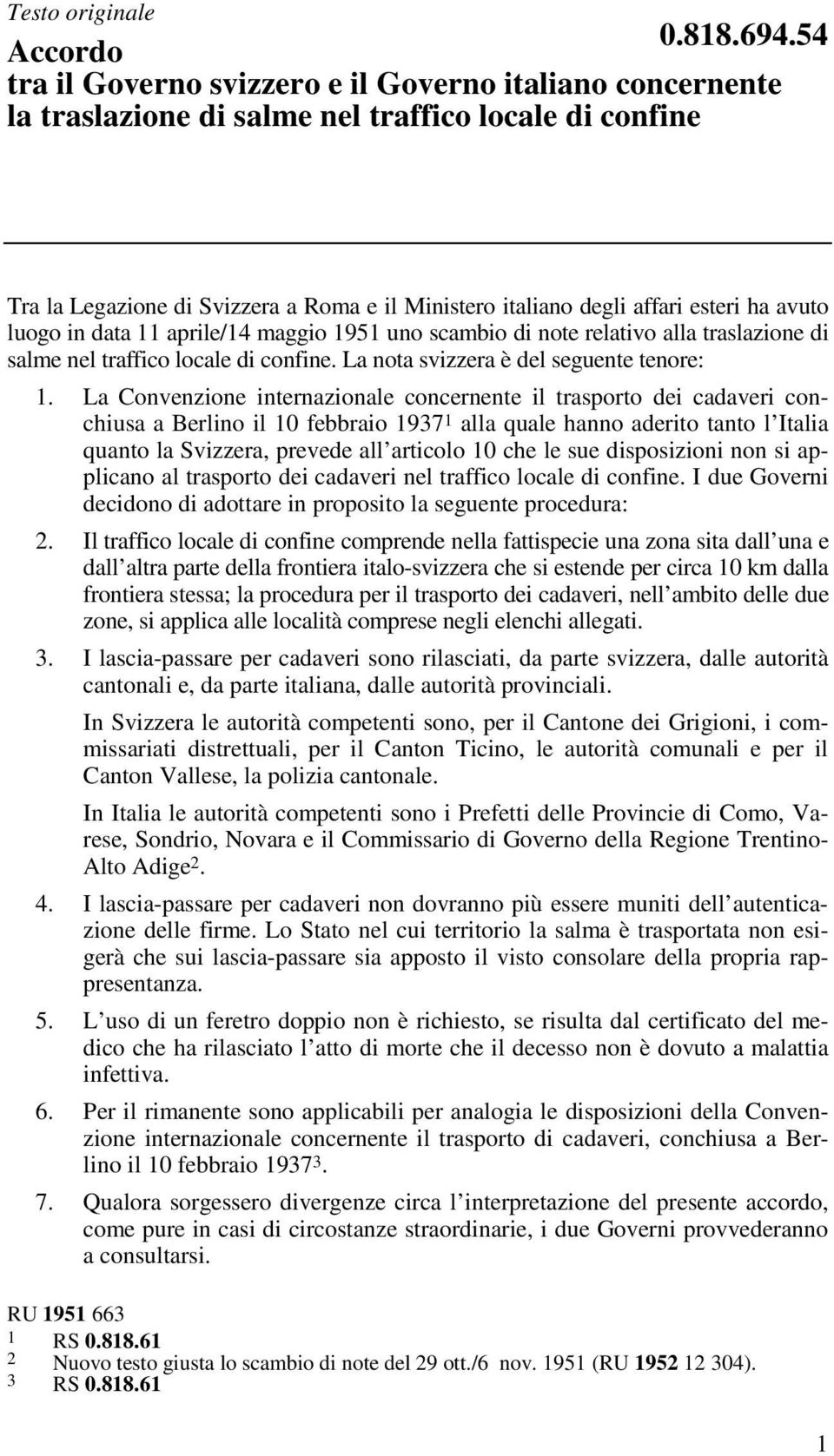 esteri ha avuto luogo in data 11 aprile/14 maggio 1951 uno scambio di note relativo alla traslazione di salme nel traffico locale di confine. La nota svizzera è del seguente tenore: 1.