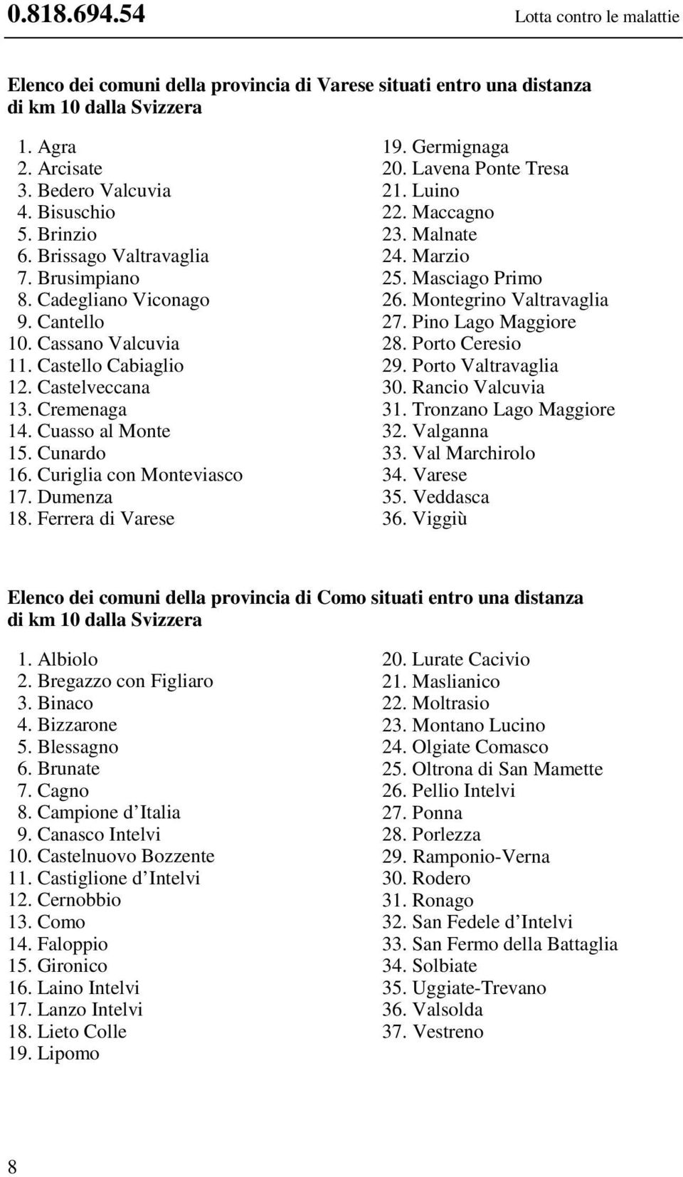 Curiglia con Monteviasco 17. Dumenza 18. Ferrera di Varese 19. Germignaga 20. Lavena Ponte Tresa 21. Luino 22. Maccagno 23. Malnate 24. Marzio 25. Masciago Primo 26. Montegrino Valtravaglia 27.