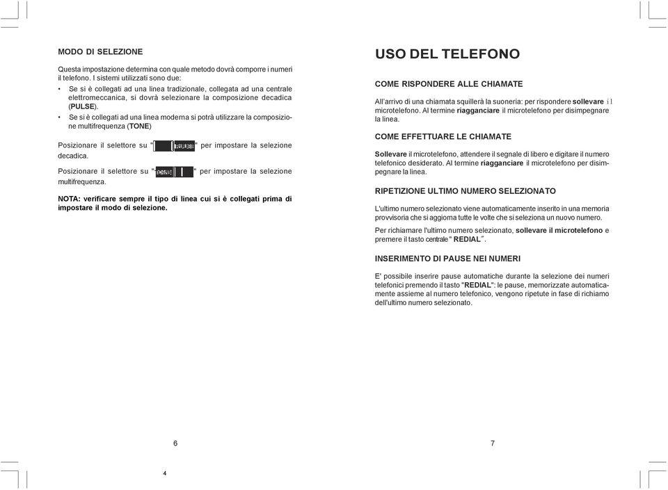 Se si è collegati ad una linea moderna si potrà utilizzare la composizione multifrequenza (TONE) Posizionare il selettore su " decadica. Posizionare il selettore su " multifrequenza.