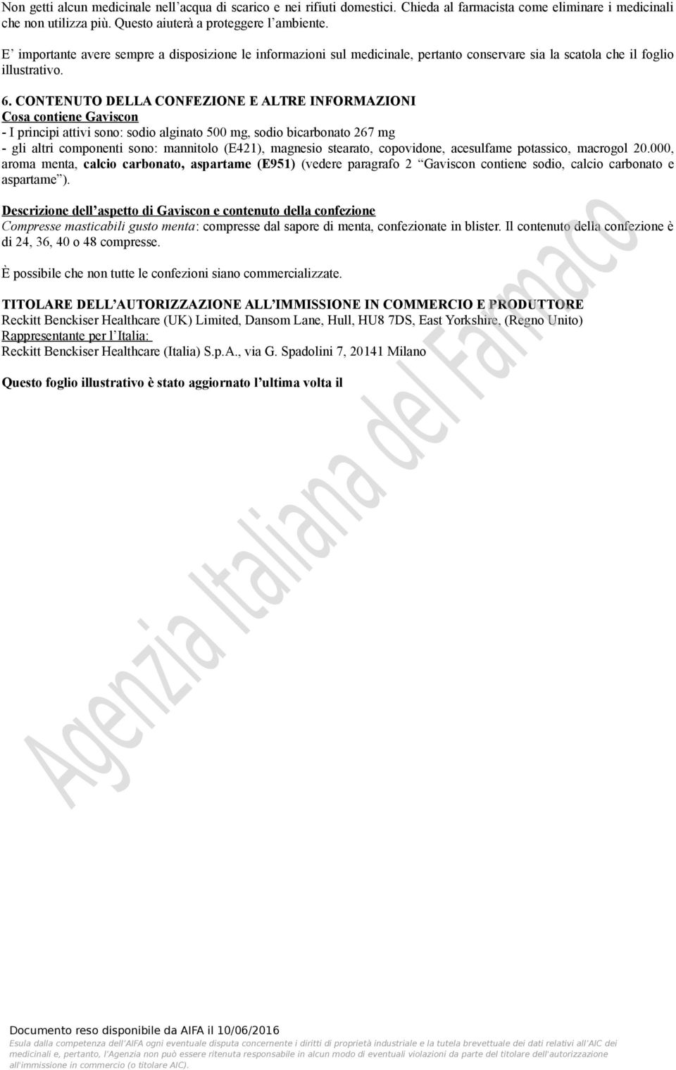 CONTENUTO DELLA CONFEZIONE E ALTRE INFORMAZIONI Cosa contiene Gaviscon - I principi attivi sono: sodio alginato 500 mg, sodio bicarbonato 267 mg - gli altri componenti sono: mannitolo (E421),