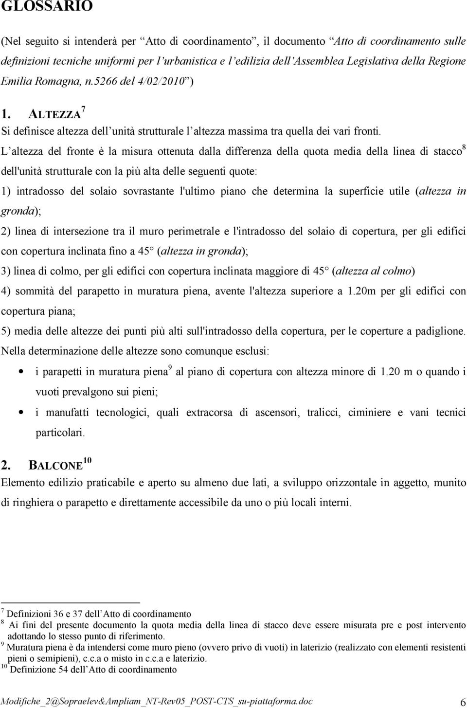 L altezza del fronte è la misura ottenuta dalla differenza della quota media della linea di stacco 8 dell'unità strutturale con la più alta delle seguenti quote: 1) intradosso del solaio sovrastante