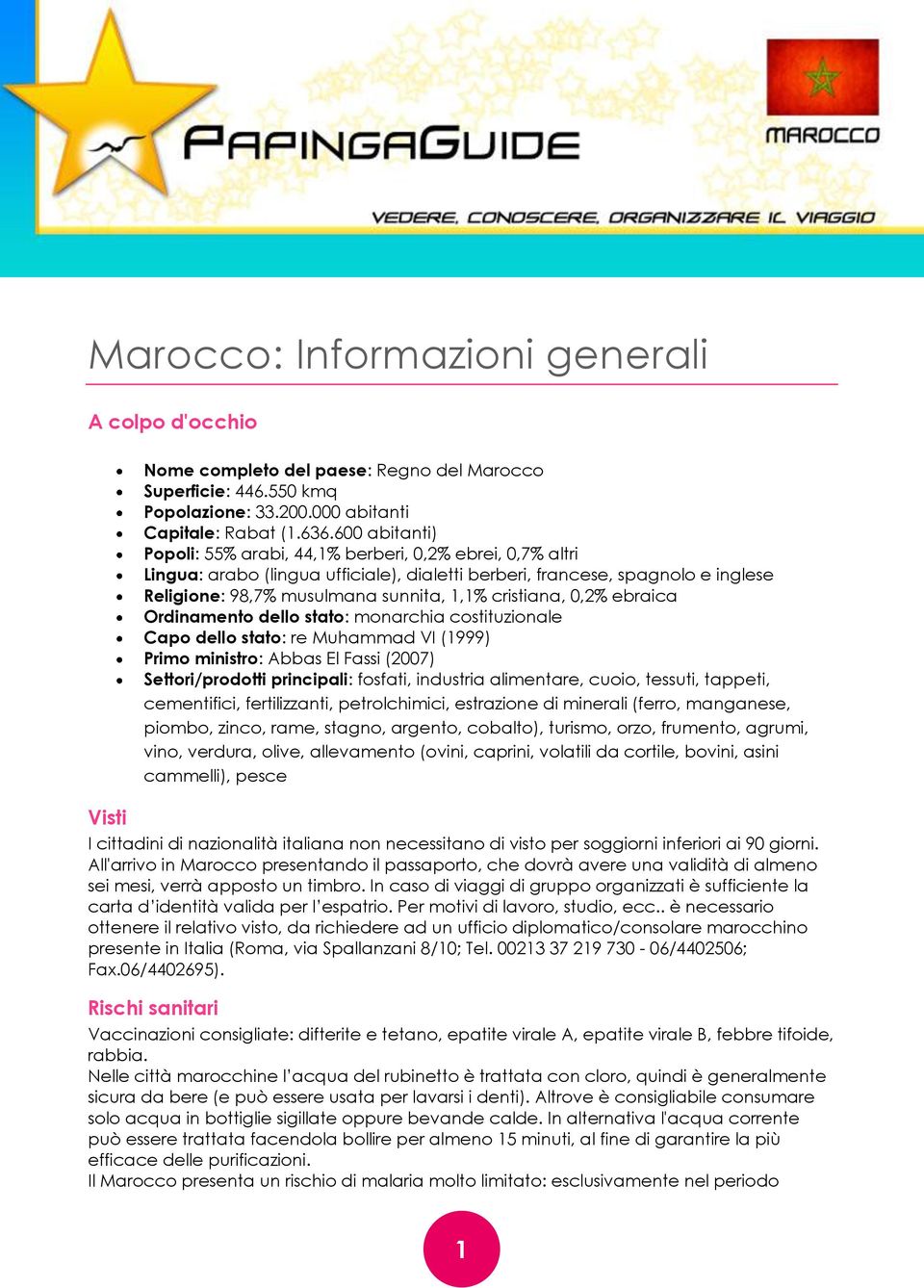 cristiana, 0,2% ebraica Ordinamento dello stato: monarchia costituzionale Capo dello stato: re Muhammad VI (1999) Primo ministro: Abbas El Fassi (2007) Settori/prodotti principali: fosfati, industria