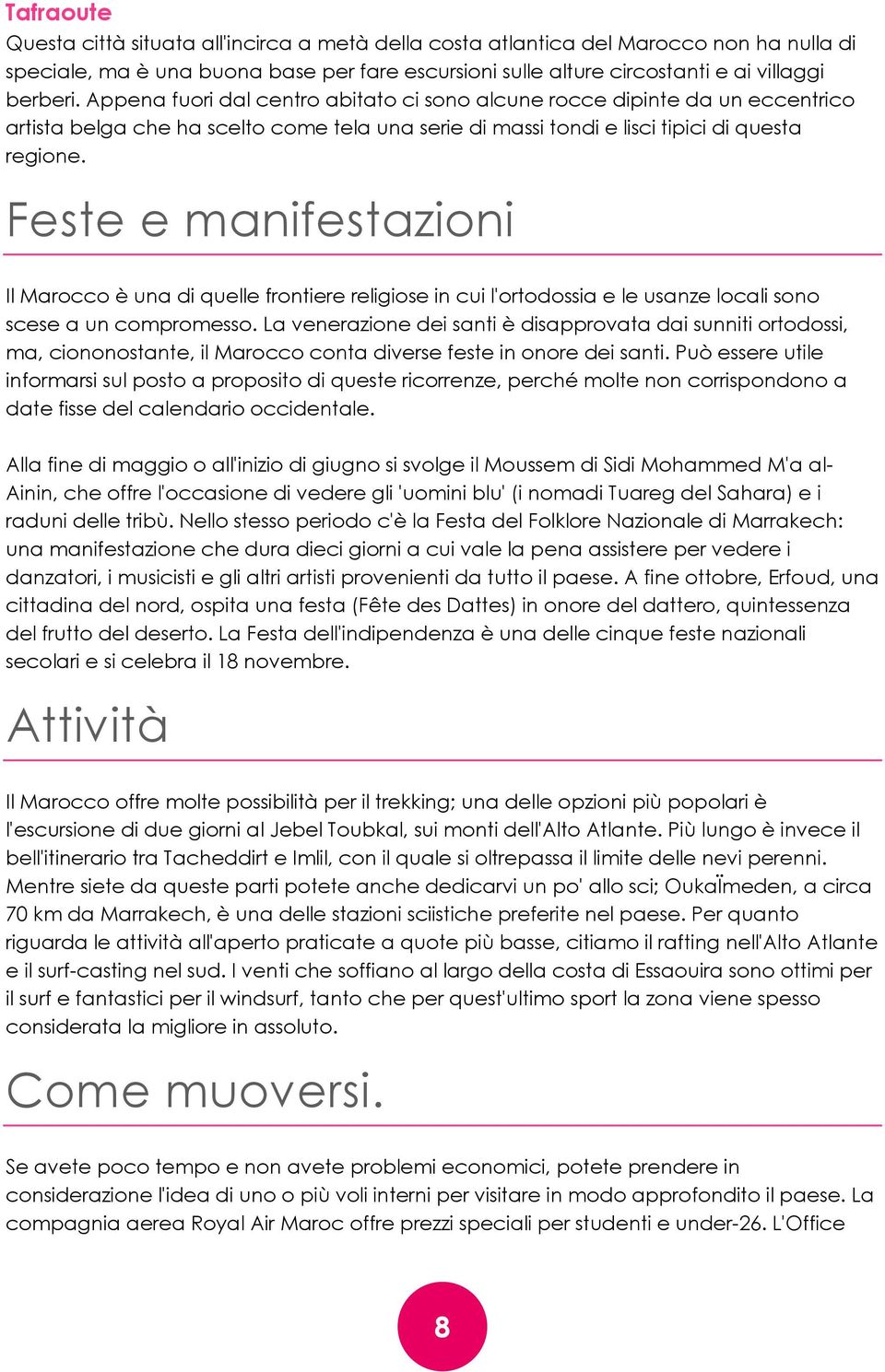 Feste e manifestazioni Il Marocco è una di quelle frontiere religiose in cui l'ortodossia e le usanze locali sono scese a un compromesso.