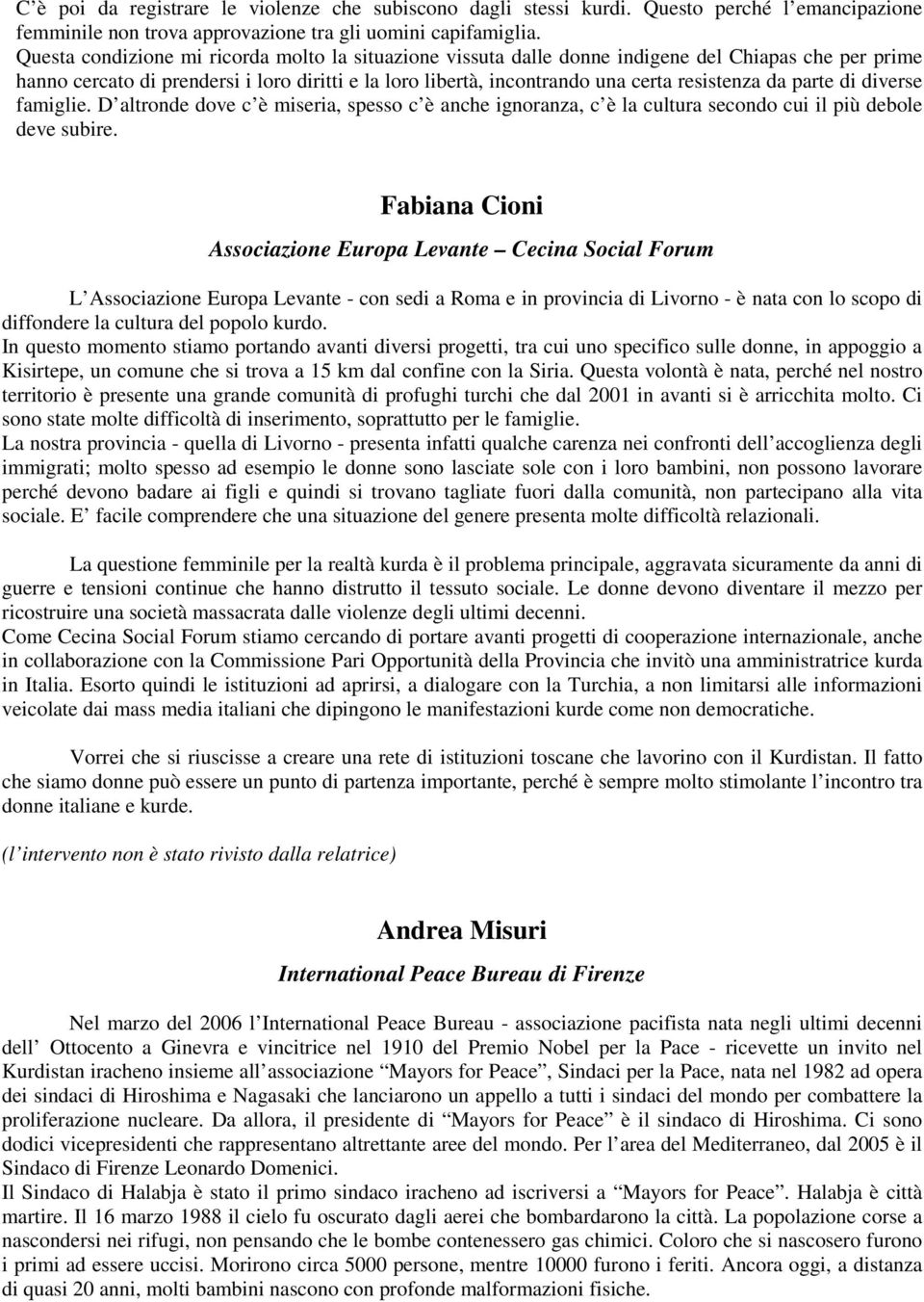 da parte di diverse famiglie. D altronde dove c è miseria, spesso c è anche ignoranza, c è la cultura secondo cui il più debole deve subire.