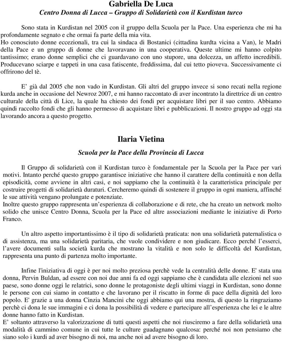 Ho conosciuto donne eccezionali, tra cui la sindaca di Bostanici (cittadina kurdta vicina a Van), le Madri della Pace e un gruppo di donne che lavoravano in una cooperativa.