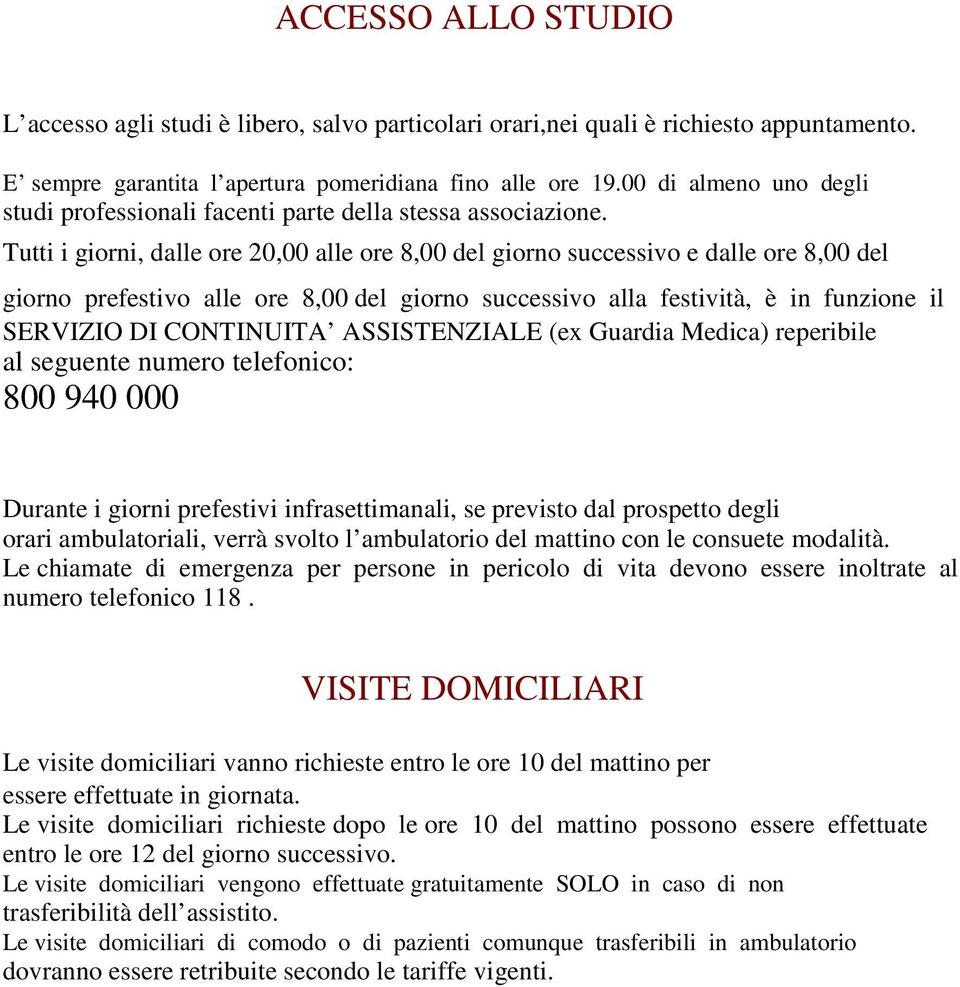 Tutti i giorni, dalle ore 20,00 alle ore 8,00 del giorno successivo e dalle ore 8,00 del giorno prefestivo alle ore 8,00 del giorno successivo alla festività, è in funzione il SERVIZIO DI CONTINUITA