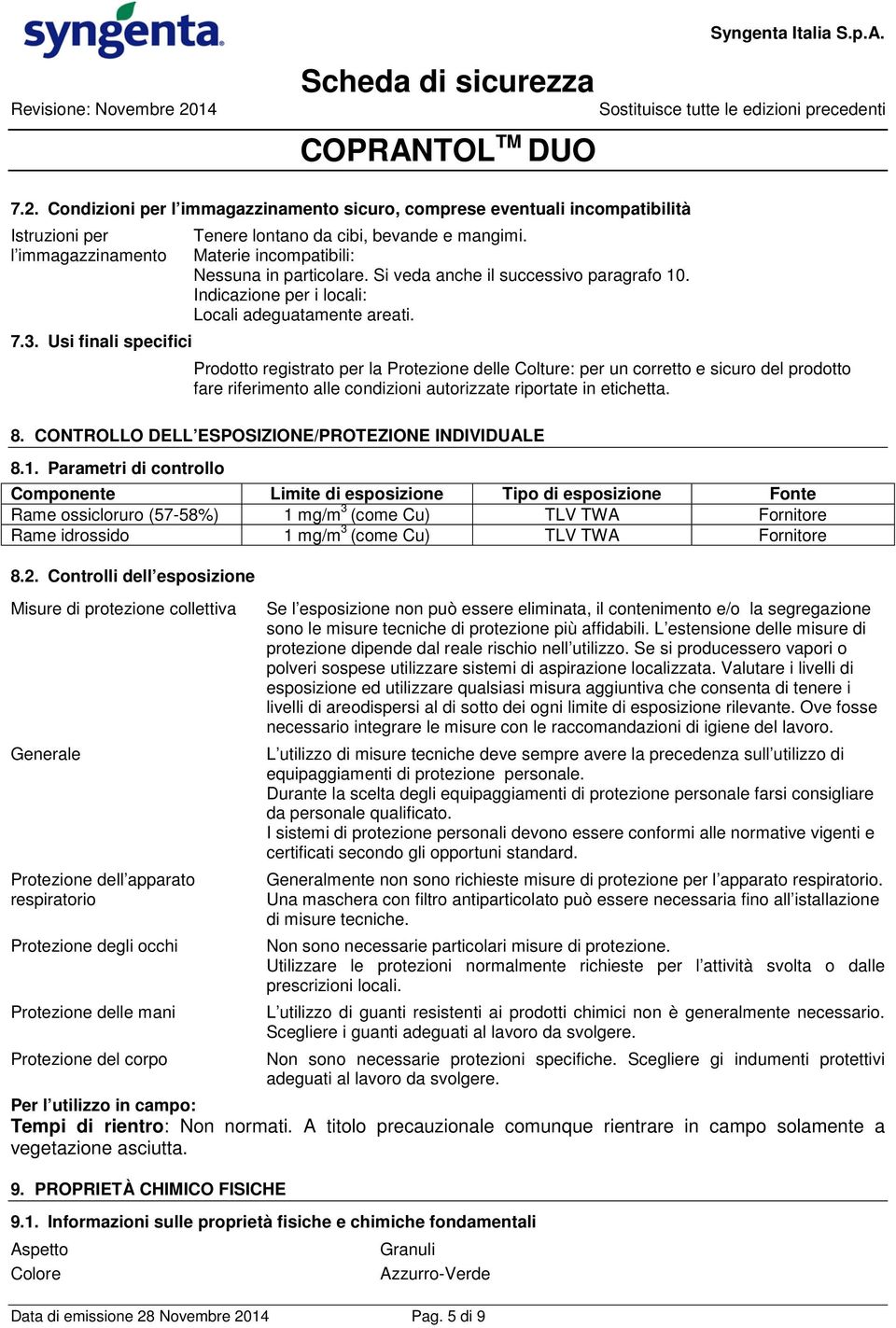 Prodotto registrato per la Protezione delle Colture: per un corretto e sicuro del prodotto fare riferimento alle condizioni autorizzate riportate in etichetta. 8.