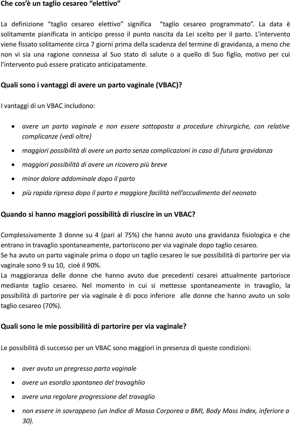 L intervento viene fissato solitamente circa 7 giorni prima della scadenza del termine di gravidanza, a meno che non vi sia una ragione connessa al Suo stato di salute o a quello di Suo figlio,