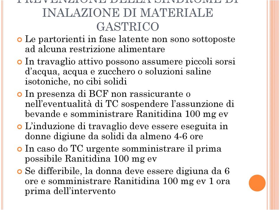 sospendere l assunzione di bevande e somministrare Ranitidina 100 mg ev L induzione di travaglio deve essere eseguita in donne digiune da solidi da almeno 4-6 ore In caso