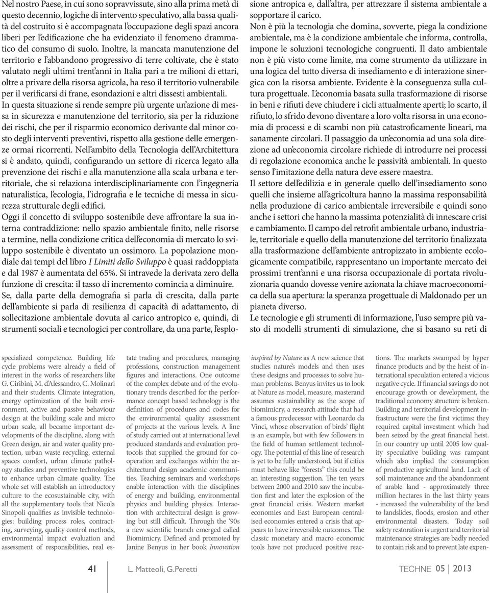 Inoltre, la mancata manutenzione del territorio e l abbandono progressivo di terre coltivate, che è stato valutato negli ultimi trent anni in Italia pari a tre milioni di ettari, oltre a privare