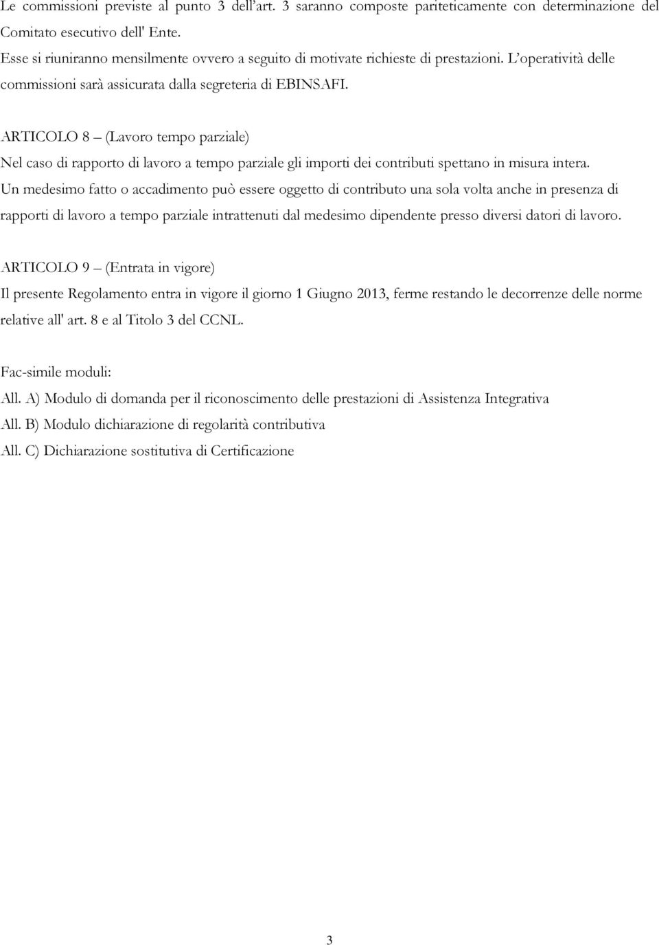 ARTICOLO 8 (Lavoro tempo parziale) Nel caso di rapporto di lavoro a tempo parziale gli importi dei contributi spettano in misura intera.