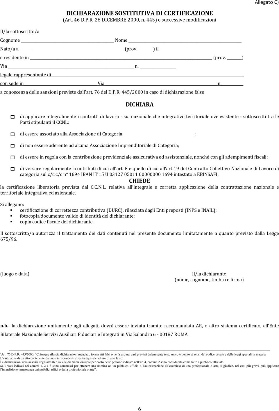 445/2000 in caso di dichiarazione false DICHIARA di applicare integralmente i contratti di lavoro - sia nazionale che integrativo territoriale ove esistente - sottoscritti tra le Parti stipulanti il