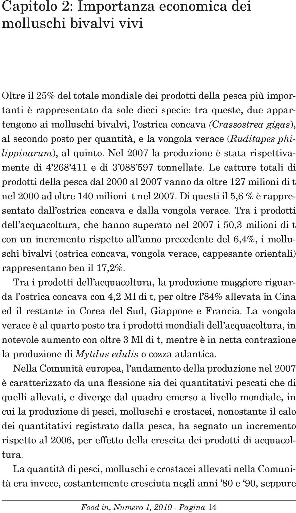 Nel 2007 la produzione è stata rispettivamente di 4 268 411 e di 3 088 597 tonnellate.