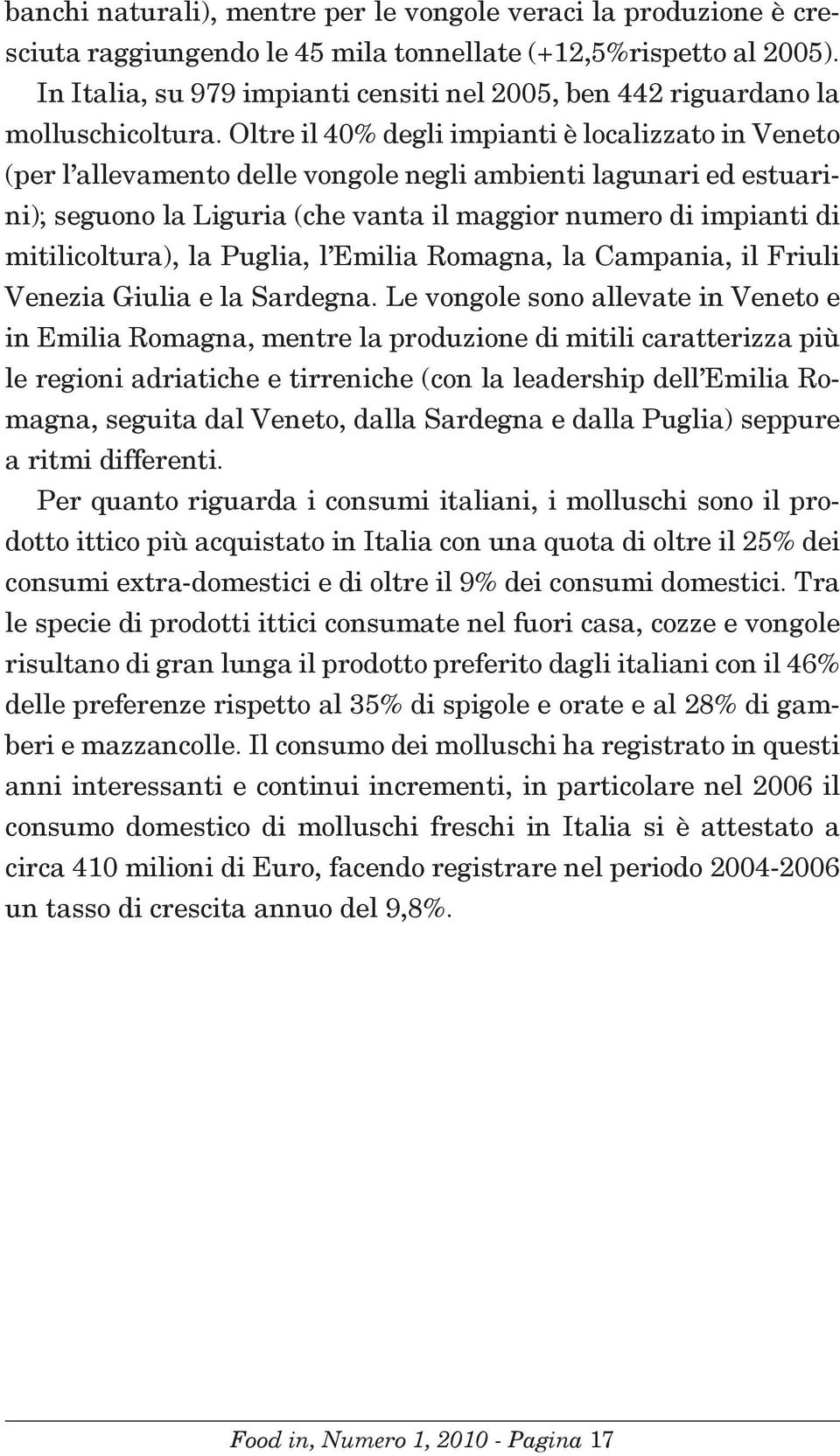 Oltre il 40% degli impianti è localizzato in Veneto (per l allevamento delle vongole negli ambienti lagunari ed estuarini); seguono la Liguria (che vanta il maggior numero di impianti di