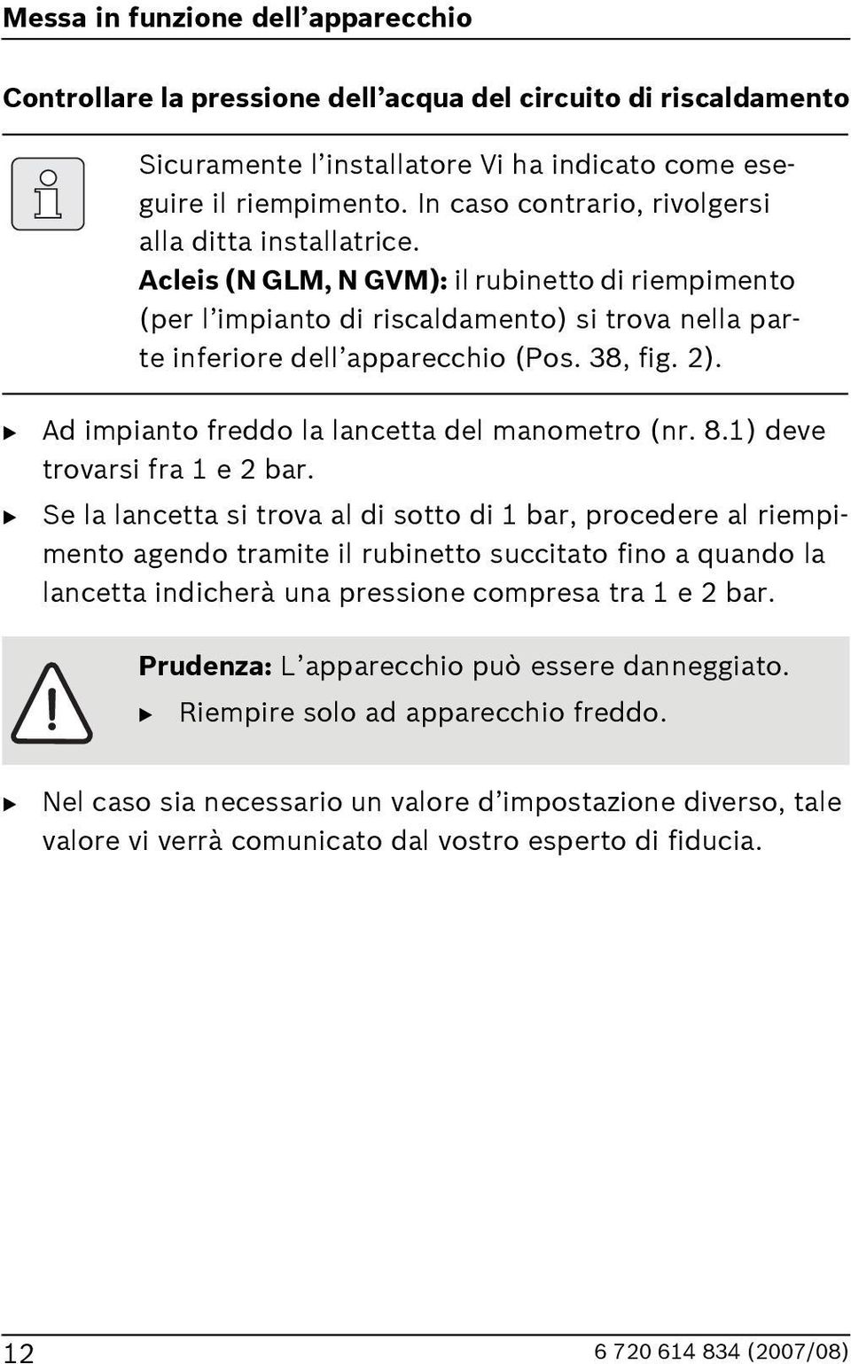 B B Ad impianto freddo la lancetta del manometro (nr. 8.) deve trovarsi fra e bar.