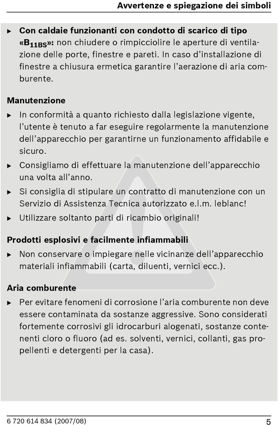 Manutenzione B In conformità a quanto richiesto dalla legislazione vigente, l utente è tenuto a far eseguire regolarmente la manutenzione dell apparecchio per garantirne un funzionamento affidabile e