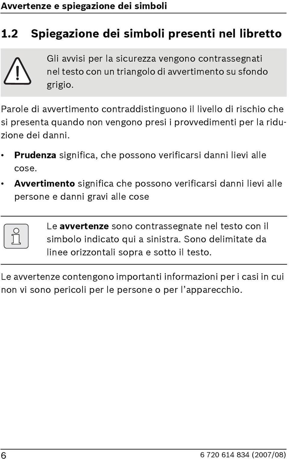 Parole di avvertimento contraddistinguono il livello di rischio che si presenta quando non vengono presi i provvedimenti per la riduzione dei danni.