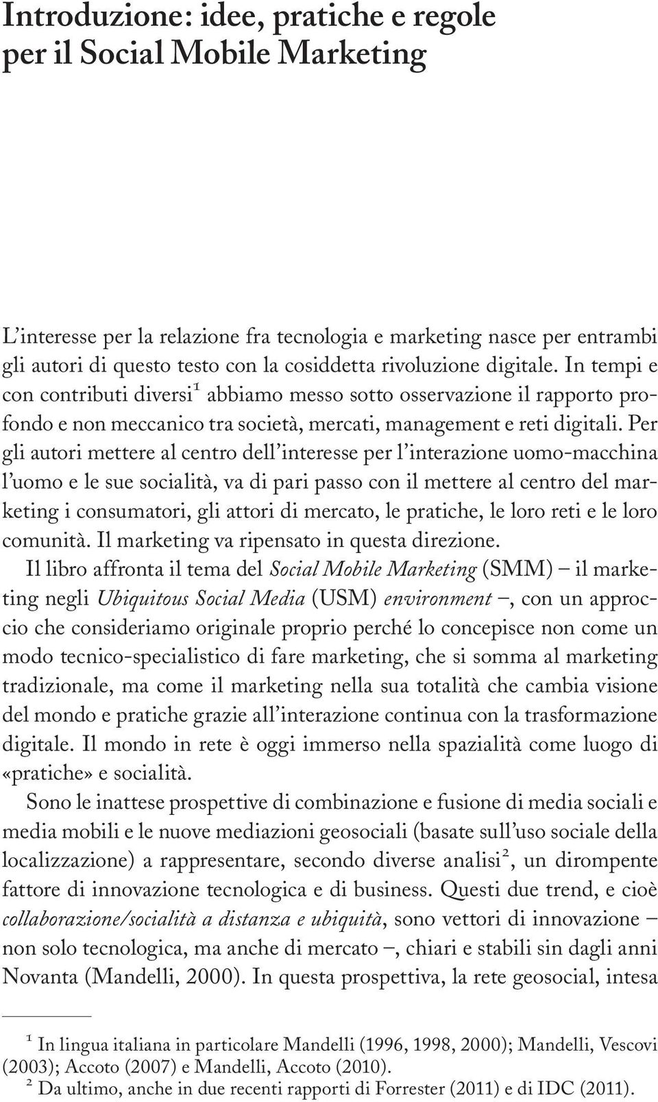 Per gli autori mettere al centro dell interesse per l interazione uomo-macchina l uomo e le sue socialità, va di pari passo con il mettere al centro del marketing i consumatori, gli attori di