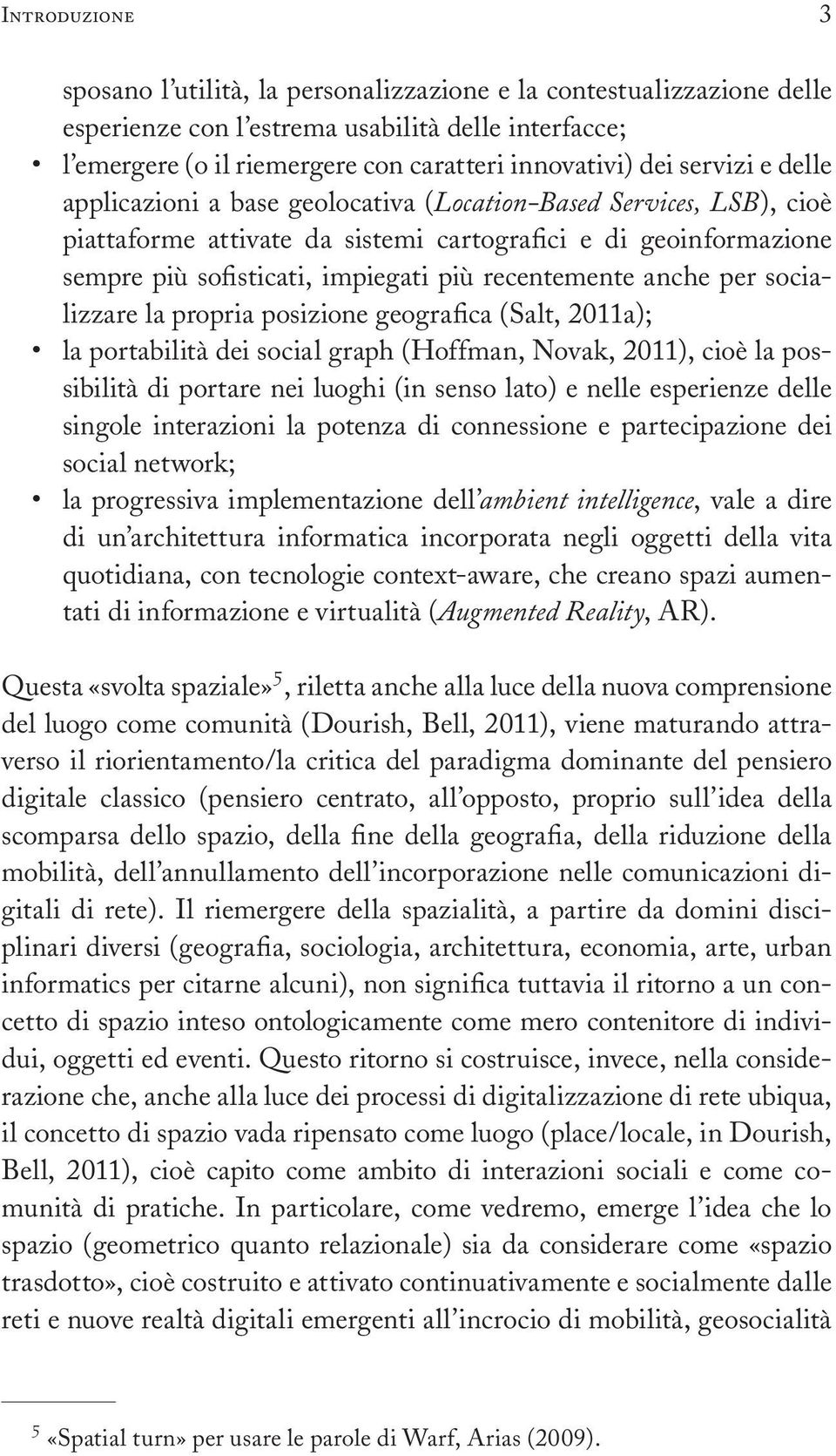 recentemente anche per socializzare la propria posizione geografica (Salt, 2011a); la portabilità dei social graph (Hoffman, Novak, 2011), cioè la possibilità di portare nei luoghi (in senso lato) e