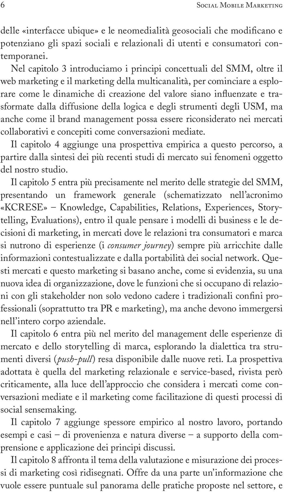 influenzate e trasformate dalla diffusione della logica e degli strumenti degli USM, ma anche come il brand management possa essere riconsiderato nei mercati collaborativi e concepiti come