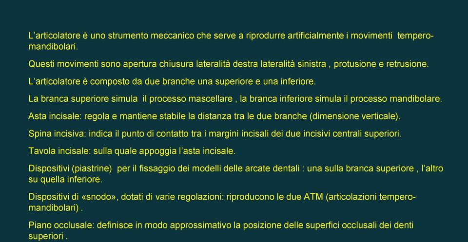 La branca superiore simula il processo mascellare, la branca inferiore simula il processo mandibolare. Asta incisale: regola e mantiene stabile la distanza tra le due branche (dimensione verticale).