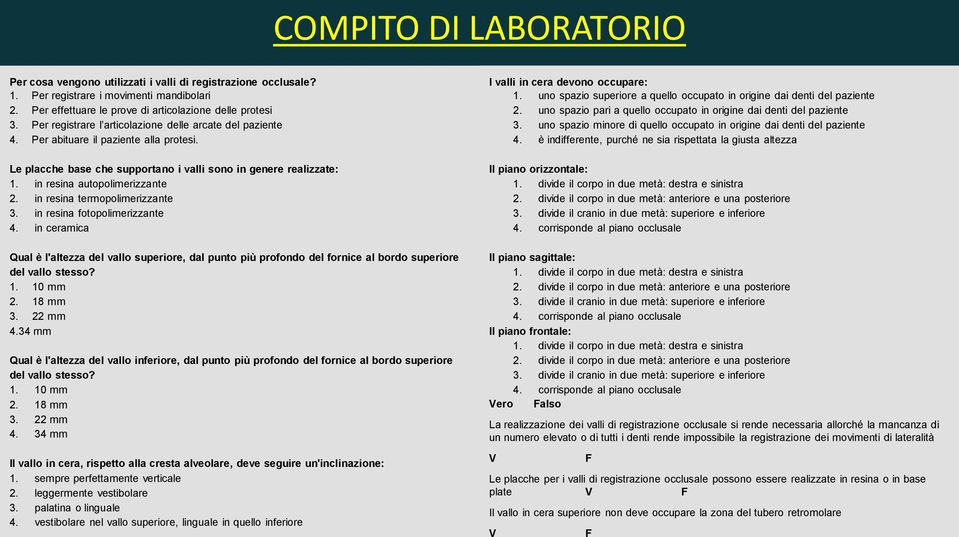 uno spazio superiore a quello occupato in origine dai denti del paziente 2. uno spazio pari a quello occupato in origine dai denti del paziente 3.