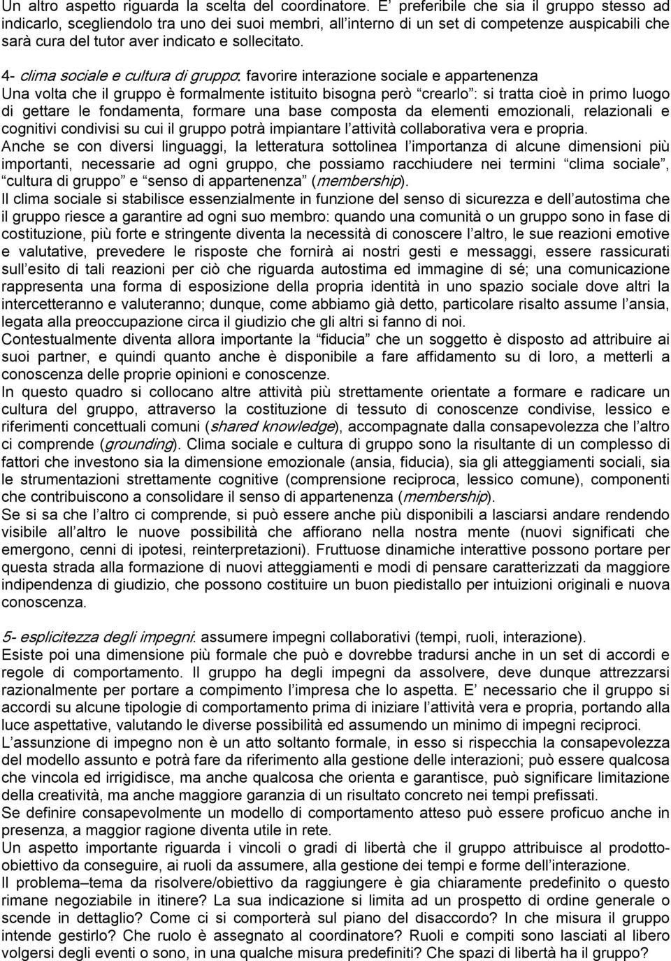 4 clima sociale e cultura di gruppo: favorire interazione sociale e appartenenza Una volta che il gruppo è formalmente istituito bisogna però crearlo : si tratta cioè in primo luogo di gettare le