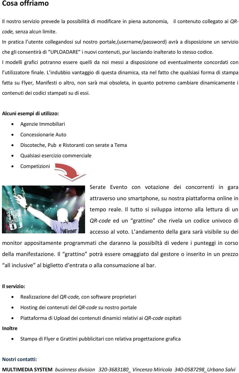 I modelli grafici potranno essere quelli da noi messi a disposizione od eventualmente concordati con l utilizzatore finale.